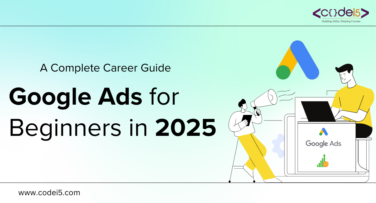 Google Ads for Beginners in 2025: A Complete Career Guide