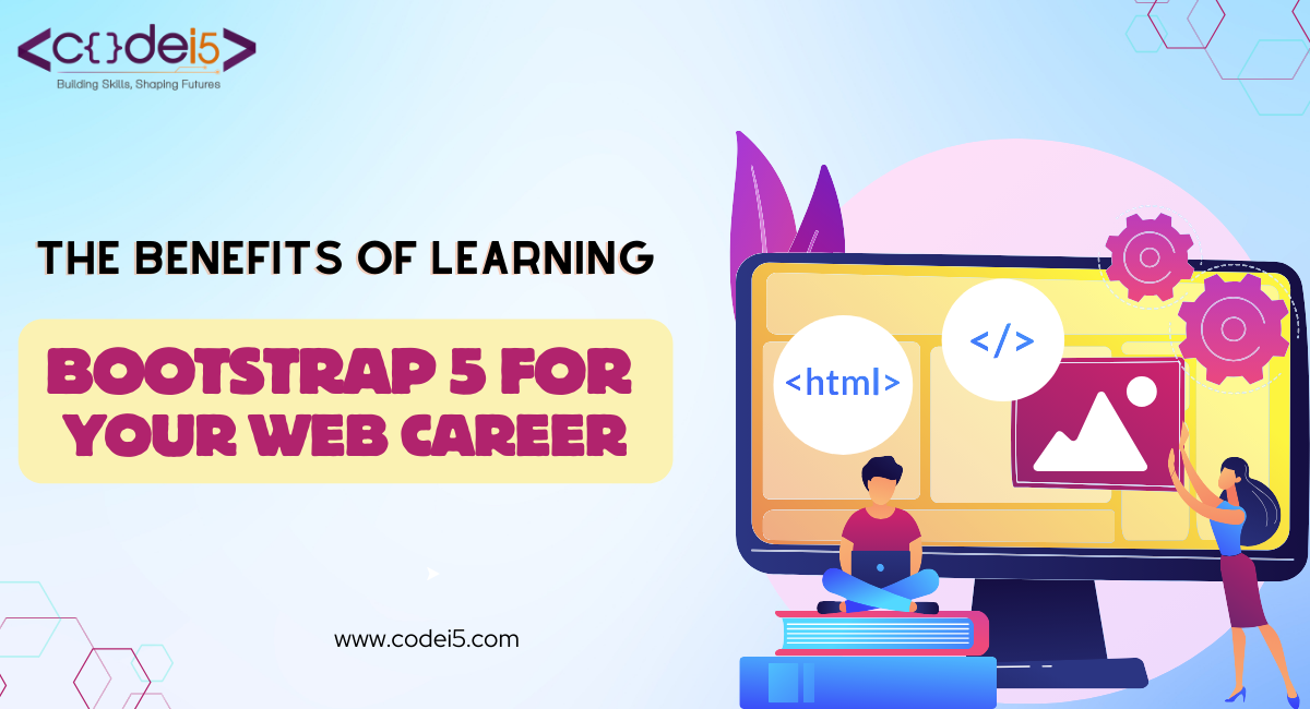 The Benefits of Learning Bootstrap 5 for Your Web Career