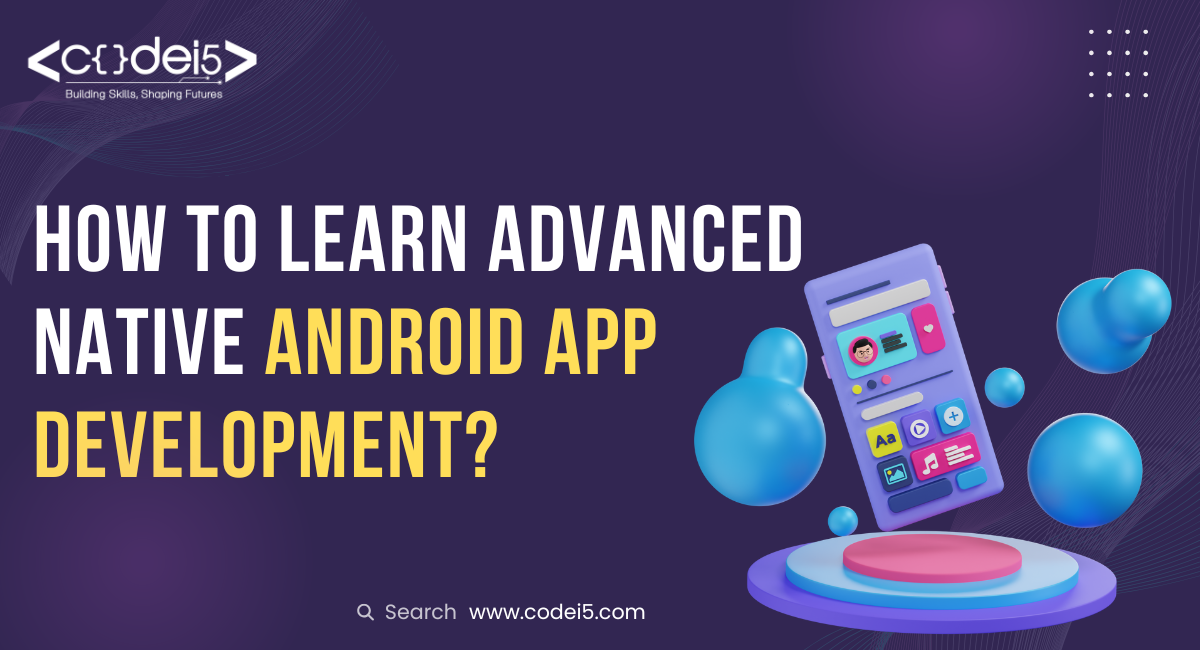 How to Learn Advanced Native Android App Development