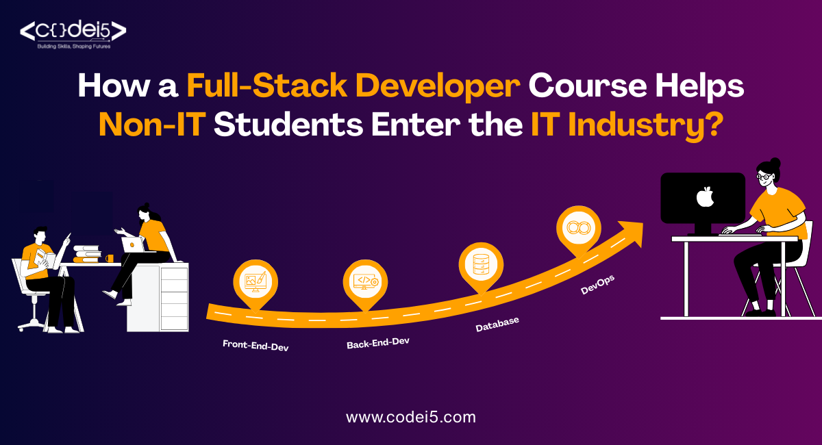 How a Full-Stack Developer Course Helps Non-IT Students Enter the IT Industry